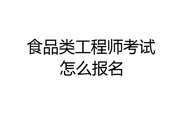 食品类工程师考试怎么报名