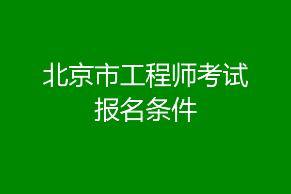 北京市工程师考试报名条件