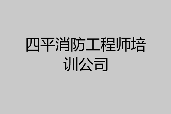 四平消防工程师培训公司