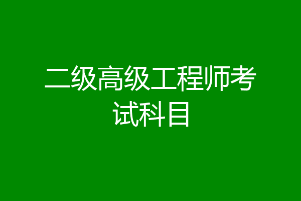 二级高级工程师考试科目