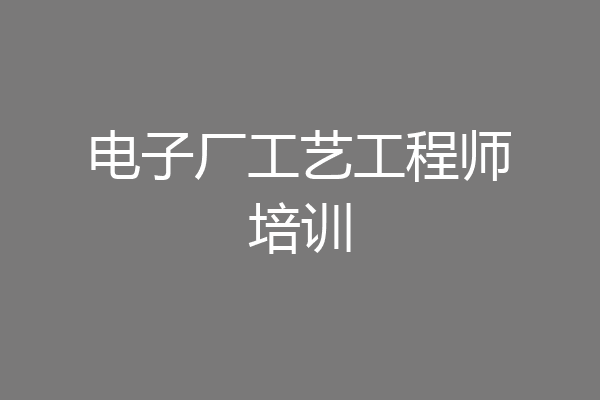 电子厂工艺工程师培训