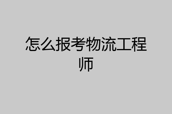 怎么报考物流工程师
