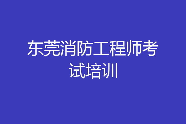 东莞消防工程师考试培训