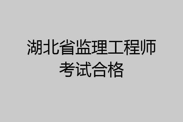 湖北省监理工程师考试合格