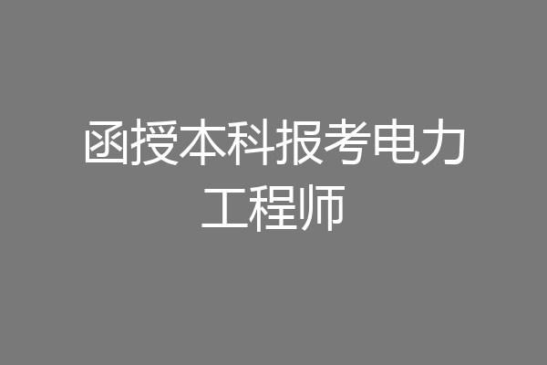 函授本科报考电力工程师