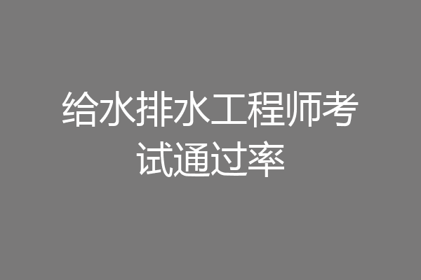 给水排水工程师考试通过率