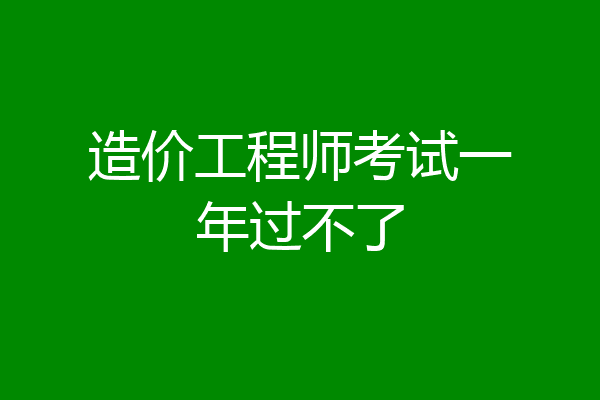 造价工程师考试一年过不了