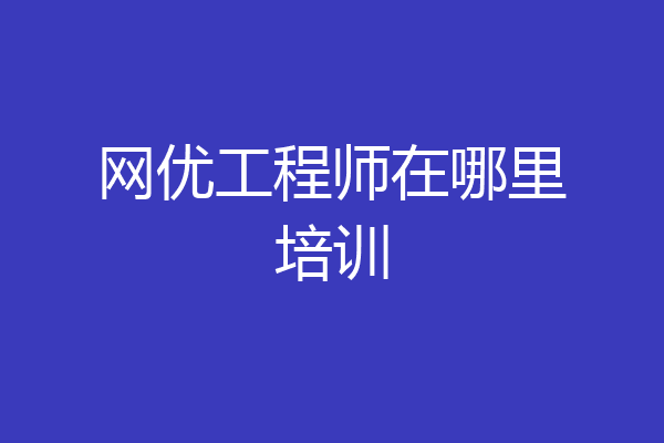 网优工程师在哪里培训