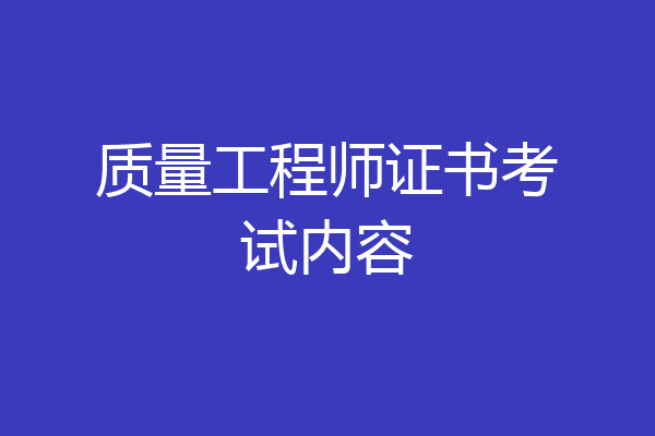 质量工程师证书考试内容
