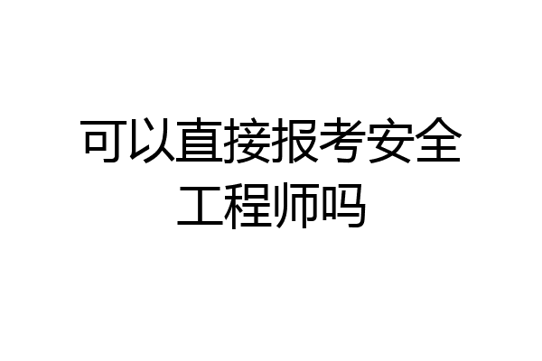 可以直接报考安全工程师吗