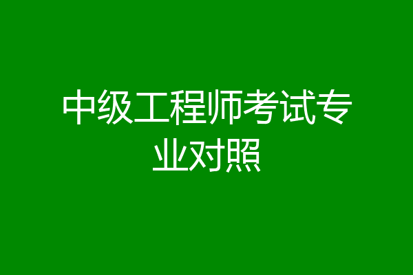 中级工程师考试专业对照