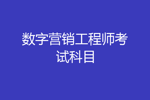 数字营销工程师考试科目