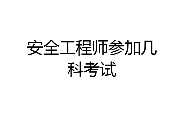 安全工程师参加几科考试