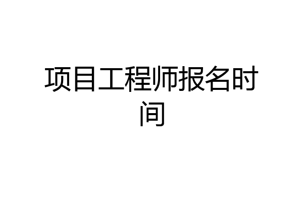 项目工程师报名时间