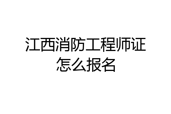 江西消防工程师证怎么报名