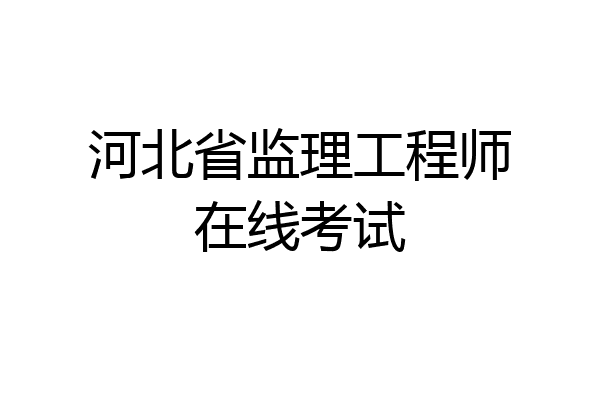 河北省监理工程师在线考试