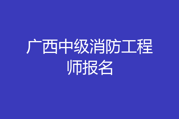 广西中级消防工程师报名