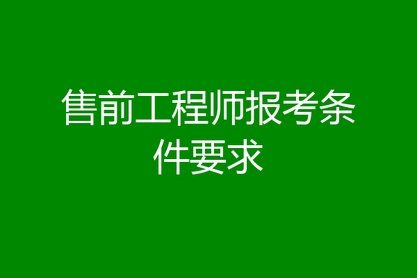 售前工程师报考条件要求