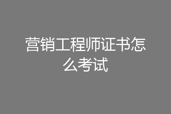 营销工程师证书怎么考试