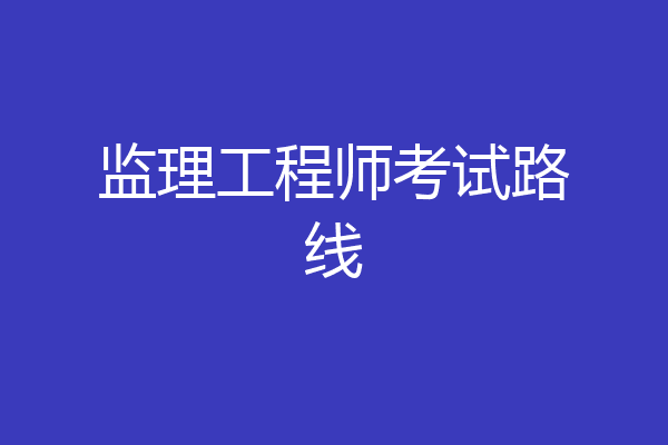 监理工程师考试路线
