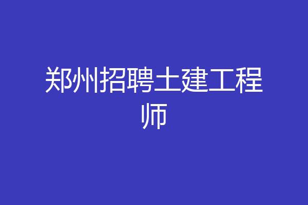 郑州招聘土建工程师