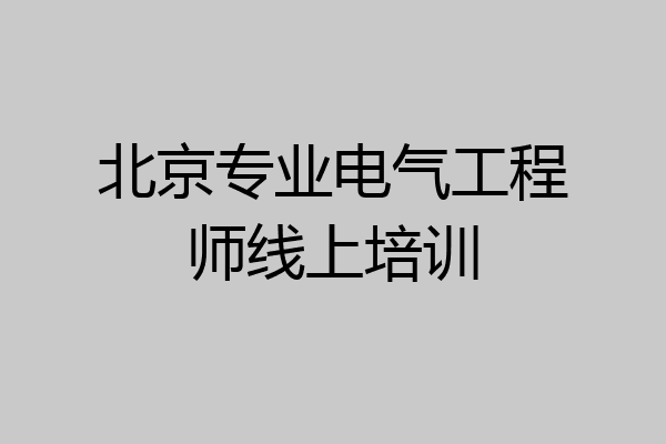 北京专业电气工程师线上培训