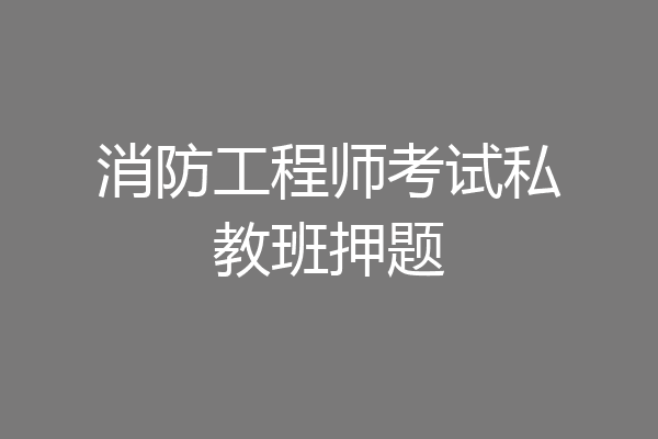 消防工程师考试私教班押题