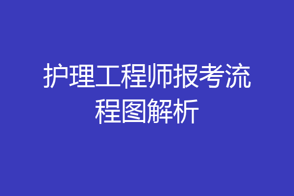 护理工程师报考流程图解析