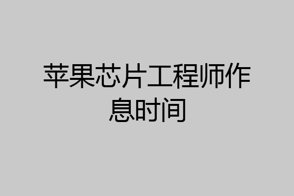 苹果芯片工程师作息时间