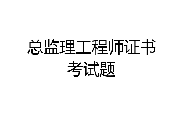 总监理工程师证书考试题