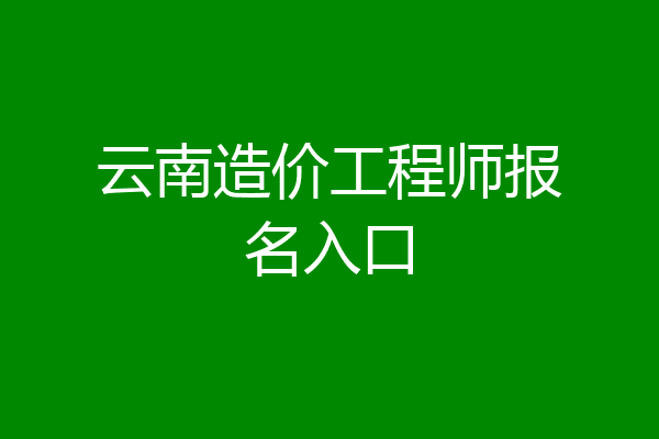 云南造价工程师报名入口
