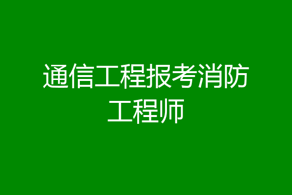 通信工程报考消防工程师