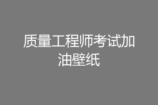 质量工程师考试加油壁纸