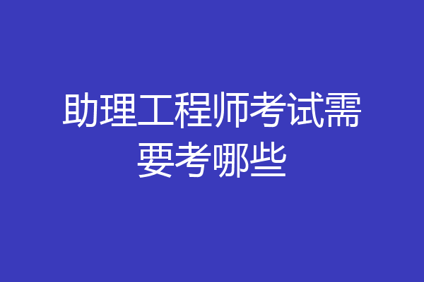 助理工程师考试需要考哪些
