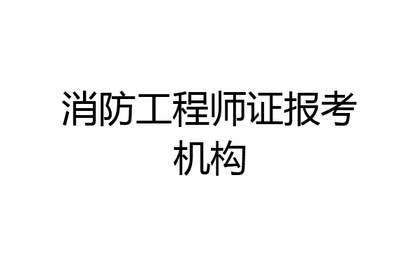 消防工程师证报考机构