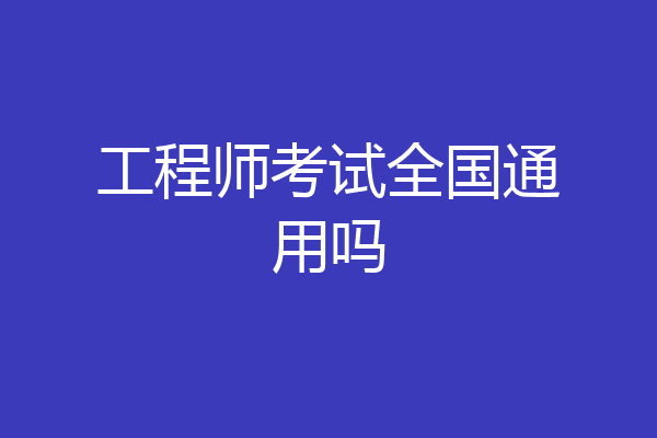 工程师考试全国通用吗