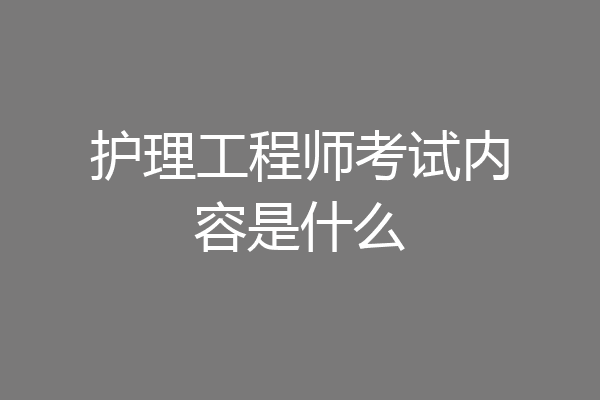 护理工程师考试内容是什么