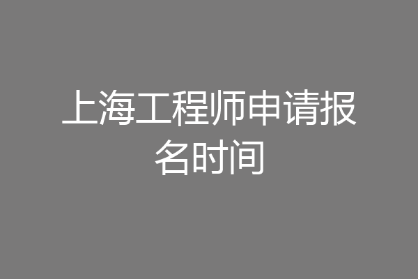 上海工程师申请报名时间