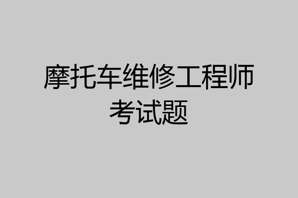 摩托车维修工程师考试题
