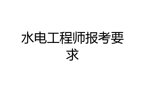 水电工程师报考要求