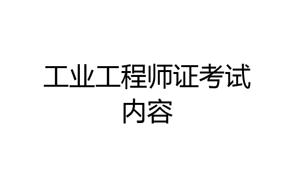 工业工程师证考试内容