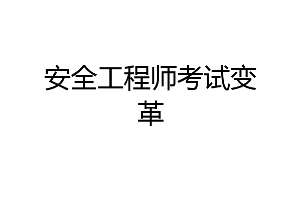 安全工程师考试变革