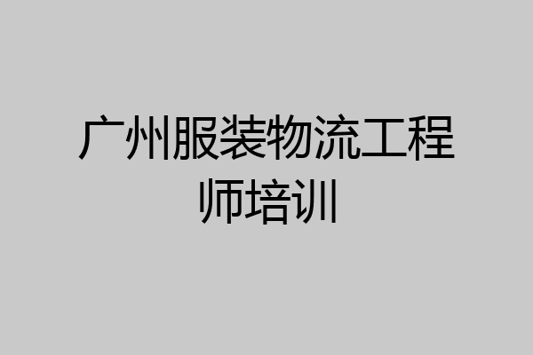 广州服装物流工程师培训