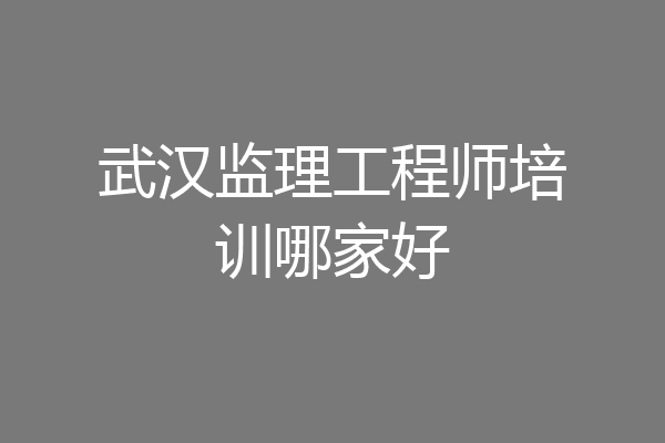 武汉监理工程师培训哪家好