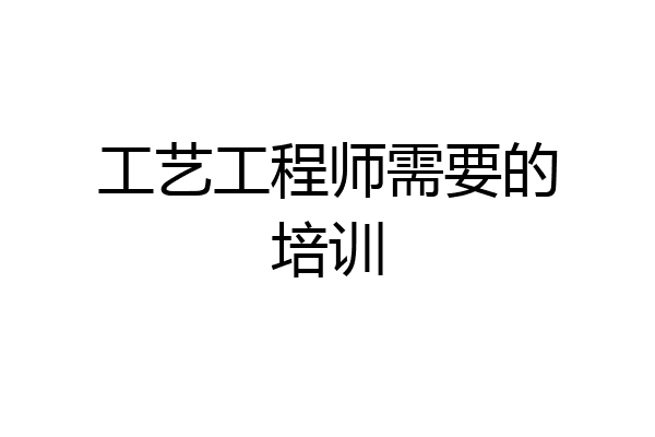 工艺工程师需要的培训