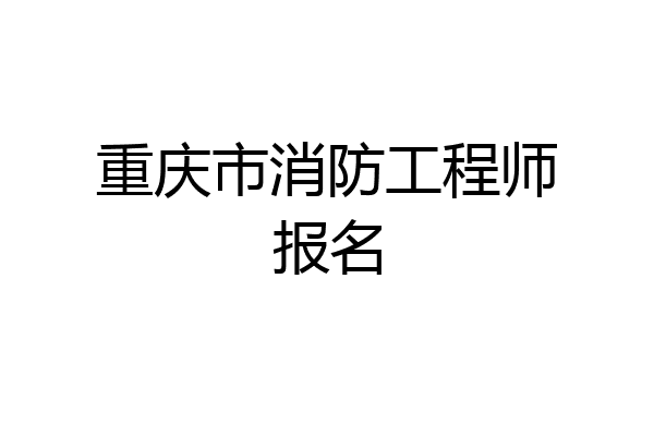 重庆市消防工程师报名