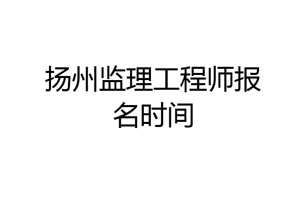 扬州监理工程师报名时间