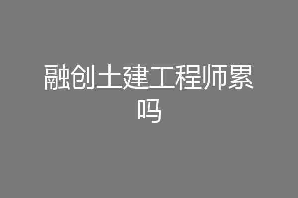 融创土建工程师累吗