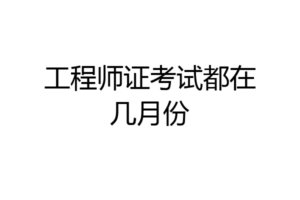 工程师证考试都在几月份
