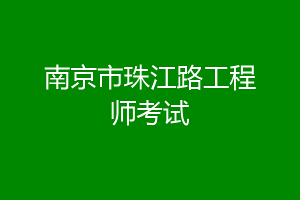 南京市珠江路工程师考试